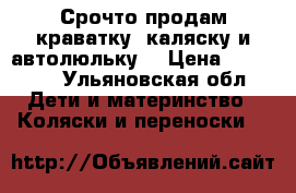 Срочто продам краватку, каляску и автолюльку. › Цена ­ 10 000 - Ульяновская обл. Дети и материнство » Коляски и переноски   